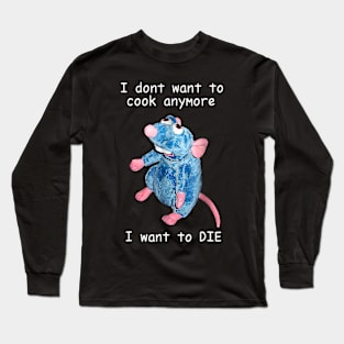 I Don't Want To Cook Anymore I Want To Die Long Sleeve T-Shirt